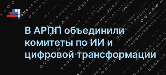В АРПП объединили комитеты по ИИ и цифровой трансформации